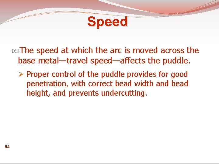 Speed The speed at which the arc is moved across the base metal—travel speed—affects