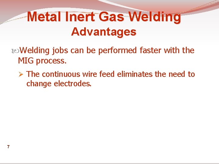 Metal Inert Gas Welding Advantages Welding jobs can be performed faster with the MIG