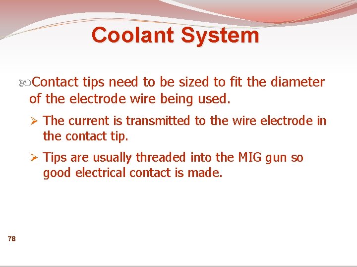Coolant System Contact tips need to be sized to fit the diameter of the