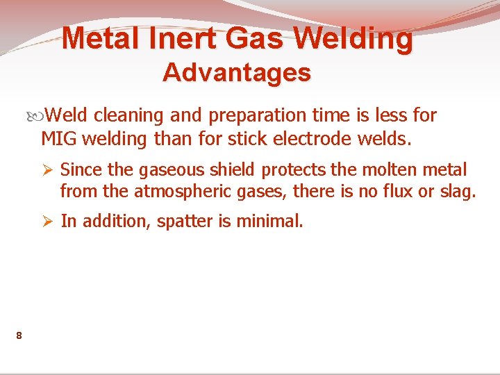 Metal Inert Gas Welding Advantages Weld cleaning and preparation time is less for MIG
