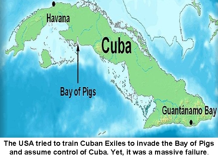 The USA tried to train Cuban Exiles to invade the Bay of Pigs and