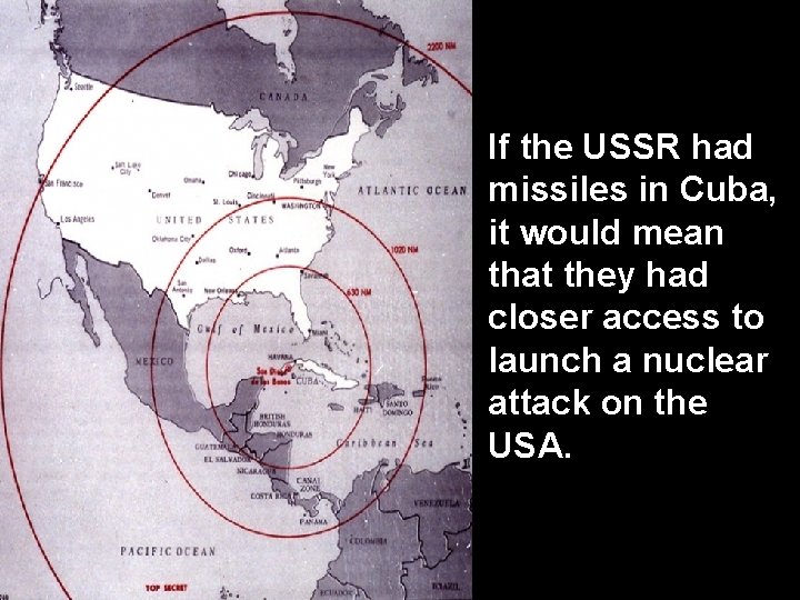 If the USSR had missiles in Cuba, it would mean that they had closer