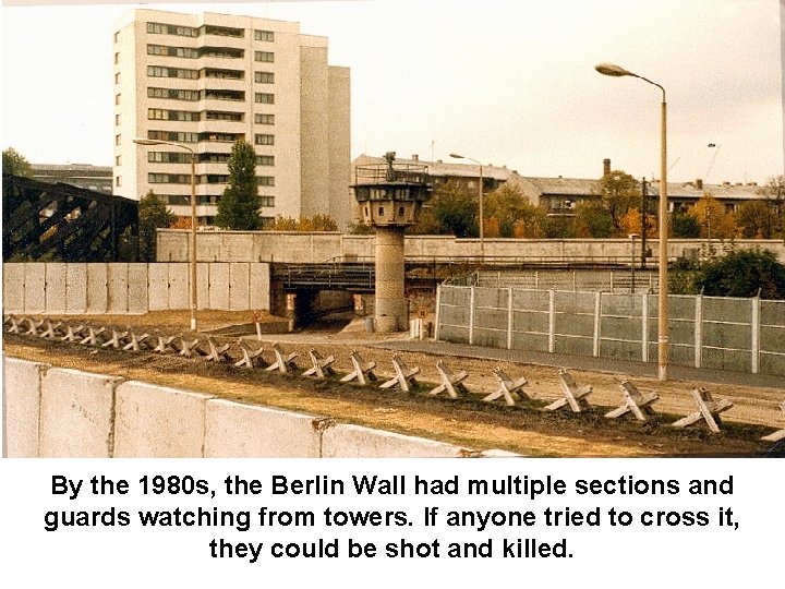 By the 1980 s, the Berlin Wall had multiple sections and guards watching from