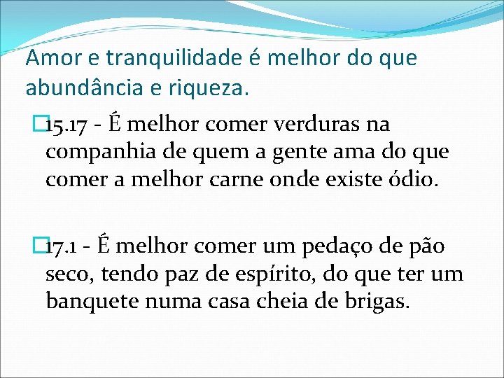 Amor e tranquilidade é melhor do que abundância e riqueza. � 15. 17 -