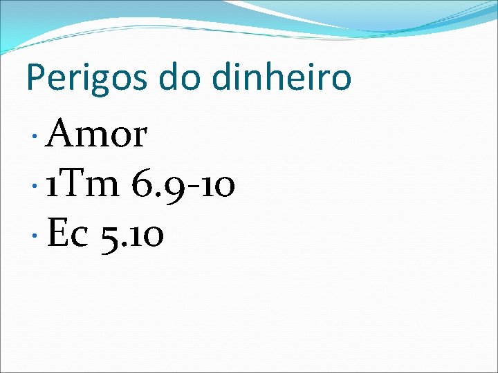 Perigos do dinheiro Amor 1 Tm 6. 9 -10 Ec 5. 10 