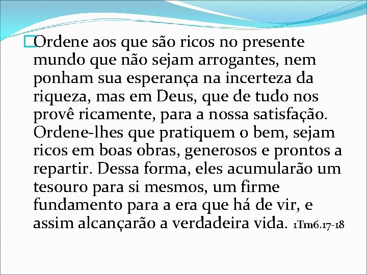 �Ordene aos que são ricos no presente mundo que não sejam arrogantes, nem ponham