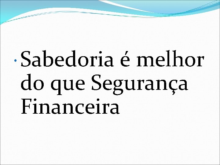  Sabedoria é melhor do que Segurança Financeira 