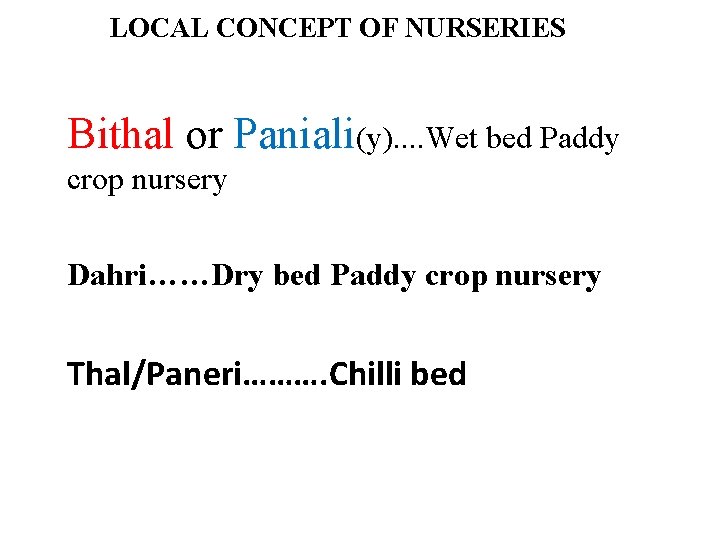 LOCAL CONCEPT OF NURSERIES Bithal or Paniali(y). . Wet bed Paddy crop nursery Dahri……Dry