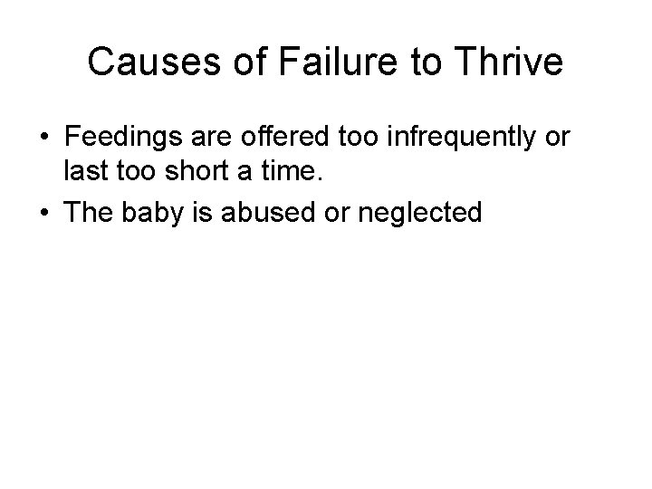 Causes of Failure to Thrive • Feedings are offered too infrequently or last too