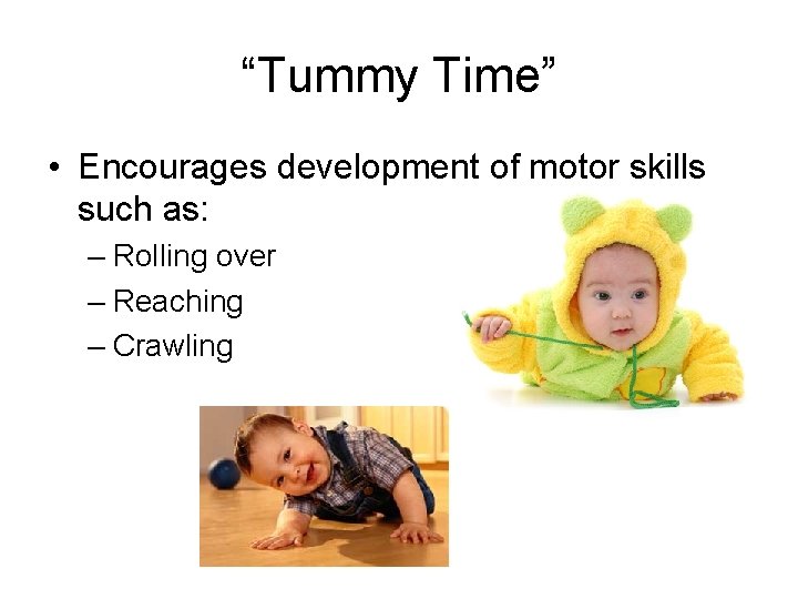 “Tummy Time” • Encourages development of motor skills such as: – Rolling over –