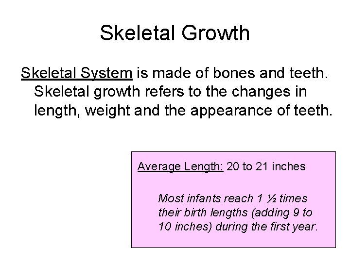 Skeletal Growth Skeletal System is made of bones and teeth. Skeletal growth refers to