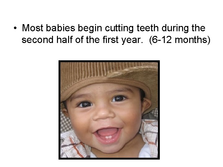  • Most babies begin cutting teeth during the second half of the first