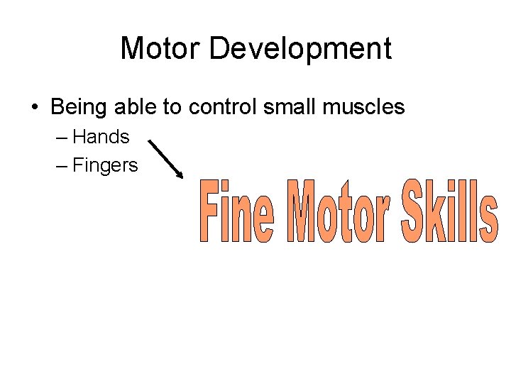 Motor Development • Being able to control small muscles – Hands – Fingers 