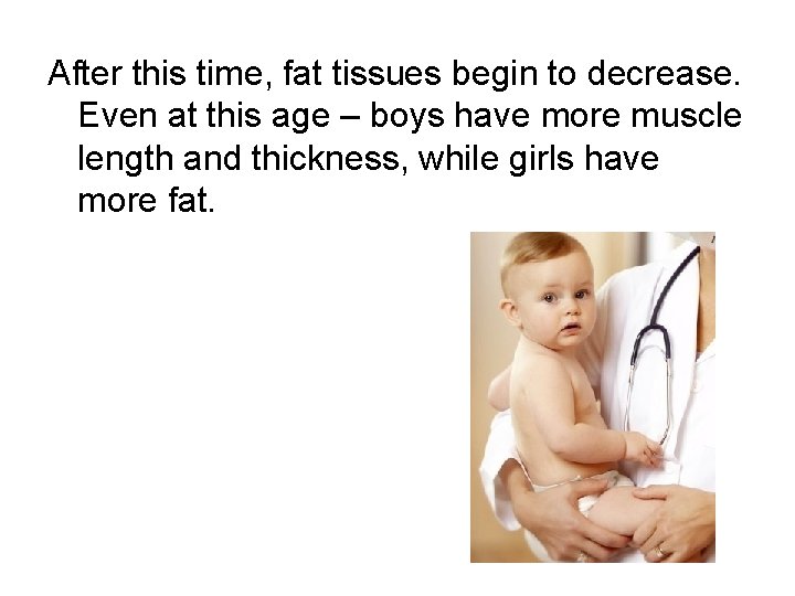 After this time, fat tissues begin to decrease. Even at this age – boys