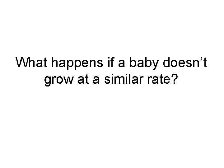 What happens if a baby doesn’t grow at a similar rate? 