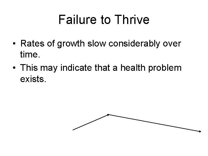 Failure to Thrive • Rates of growth slow considerably over time. • This may