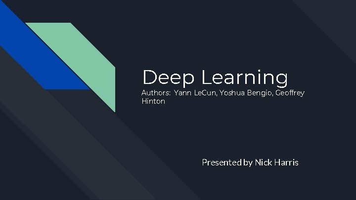 Deep Learning Authors: Yann Le. Cun, Yoshua Bengio, Geoffrey Hinton Presented by Nick Harris