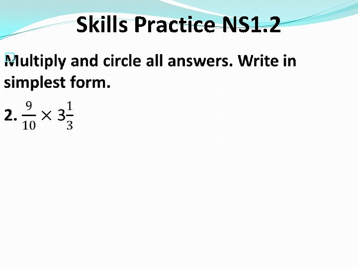 Skills Practice NS 1. 2 � 