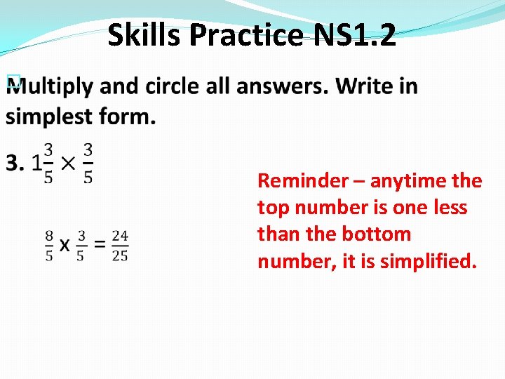 Skills Practice NS 1. 2 � Reminder – anytime the top number is one