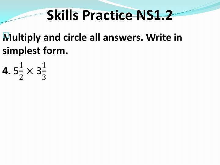 Skills Practice NS 1. 2 � 