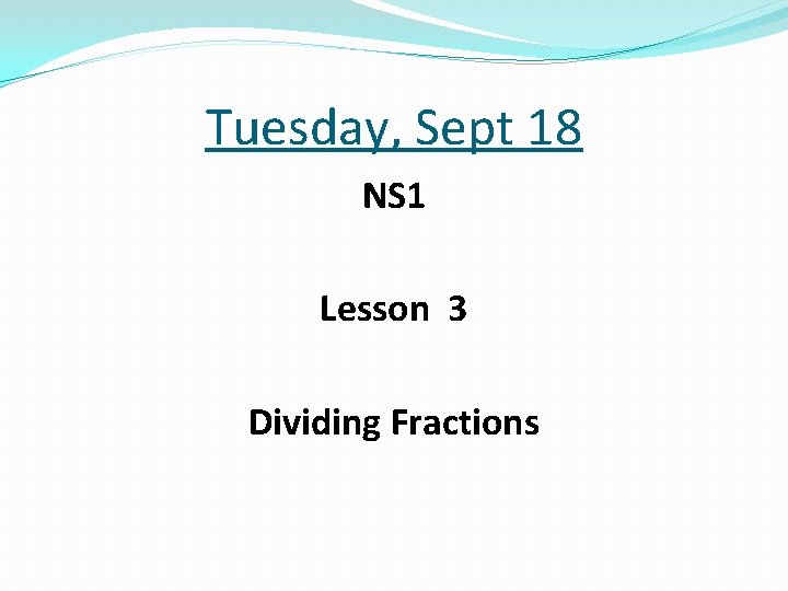 Tuesday, Sept 18 NS 1 Lesson 3 Dividing Fractions 