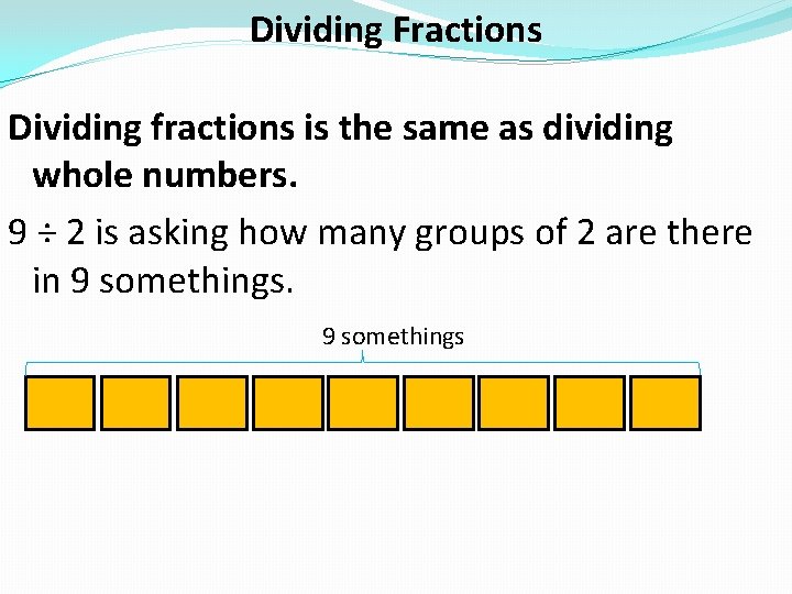 Dividing Fractions Dividing fractions is the same as dividing whole numbers. 9 ÷ 2