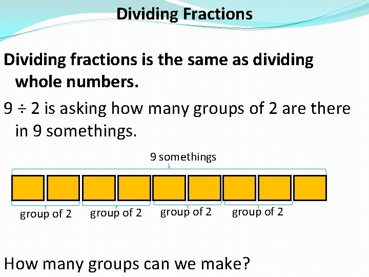 Dividing Fractions Dividing fractions is the same as dividing whole numbers. 9 ÷ 2