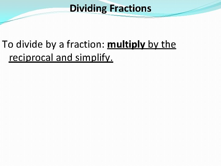 Dividing Fractions To divide by a fraction: multiply by the reciprocal and simplify. 