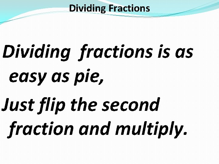 Dividing Fractions Dividing fractions is as easy as pie, Just flip the second fraction