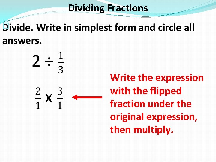 Dividing Fractions � Write the expression with the flipped fraction under the original expression,