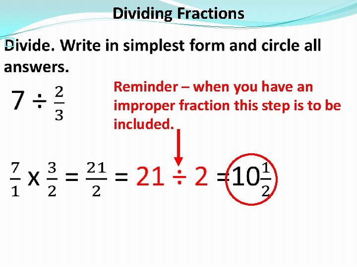 Dividing Fractions � Reminder – when you have an improper fraction this step is