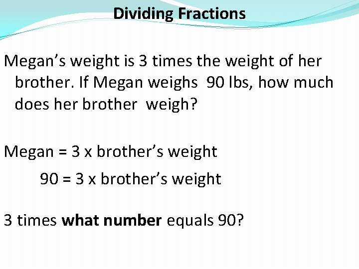 Dividing Fractions Megan’s weight is 3 times the weight of her brother. If Megan