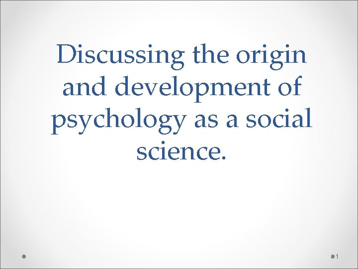 Discussing the origin and development of psychology as a social science. 1 