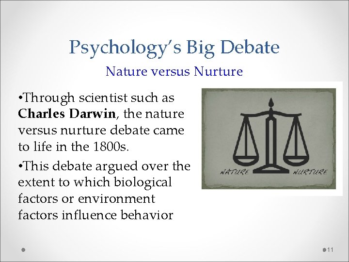 Psychology’s Big Debate Nature versus Nurture • Through scientist such as Charles Darwin, the