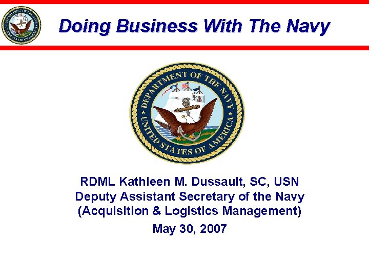 Doing Business With The Navy RDML Kathleen M. Dussault, SC, USN Deputy Assistant Secretary