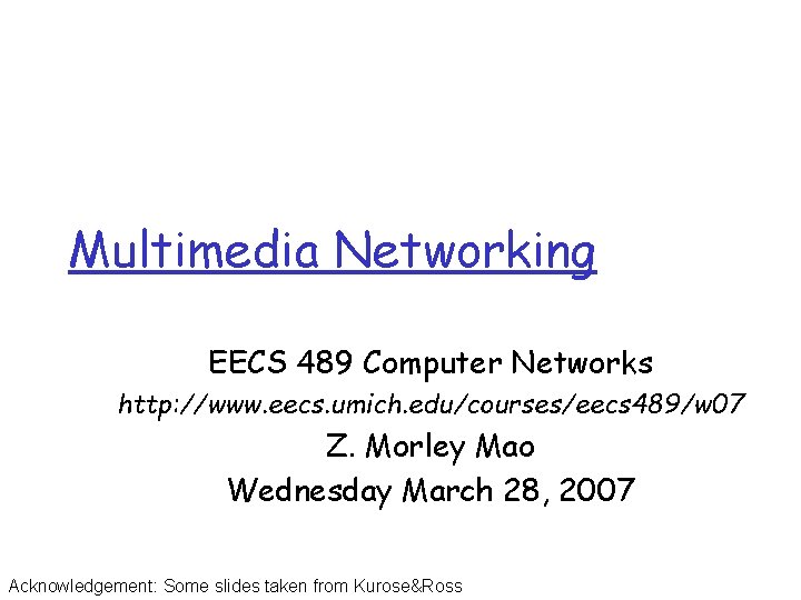 Multimedia Networking EECS 489 Computer Networks http: //www. eecs. umich. edu/courses/eecs 489/w 07 Z.