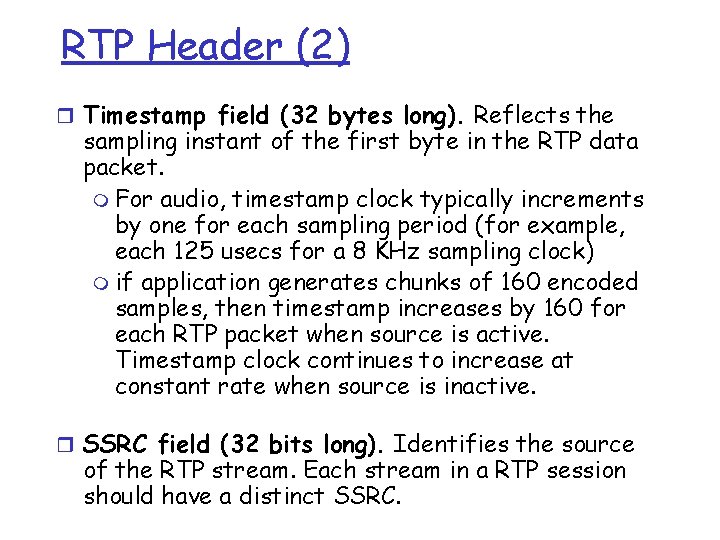 RTP Header (2) r Timestamp field (32 bytes long). Reflects the sampling instant of