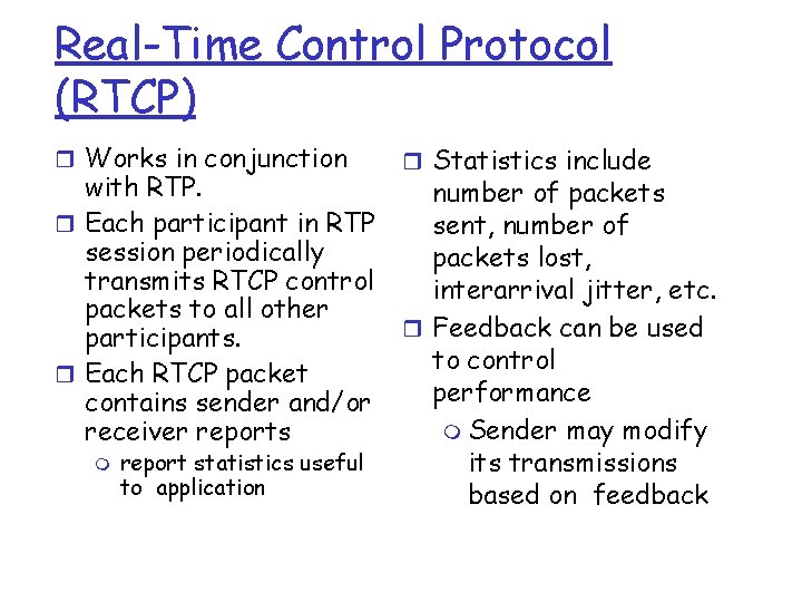 Real-Time Control Protocol (RTCP) r Works in conjunction with RTP. r Each participant in