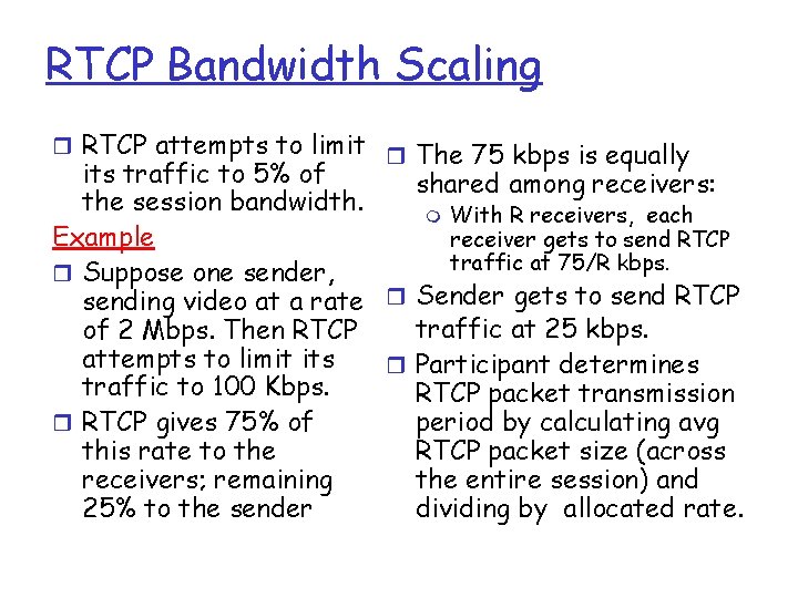 RTCP Bandwidth Scaling r RTCP attempts to limit r The 75 kbps is equally
