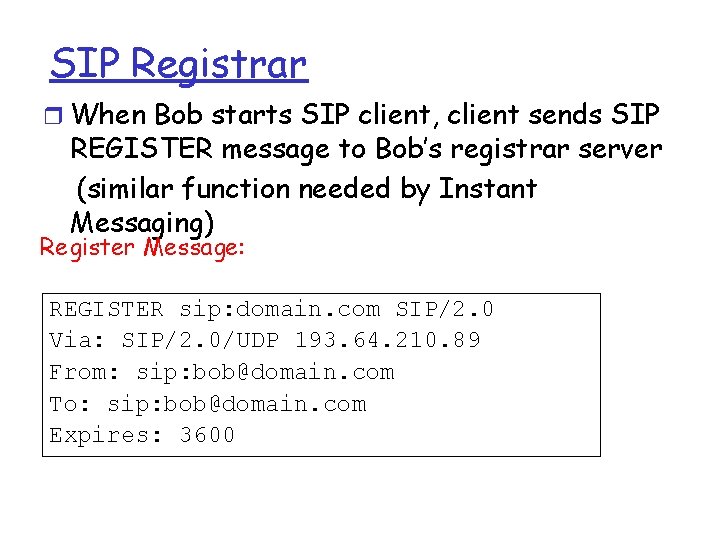 SIP Registrar r When Bob starts SIP client, client sends SIP REGISTER message to