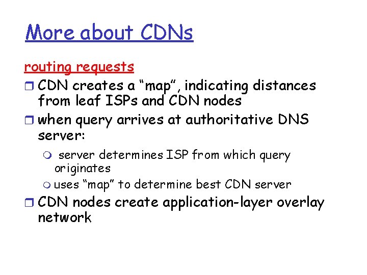 More about CDNs routing requests r CDN creates a “map”, indicating distances from leaf