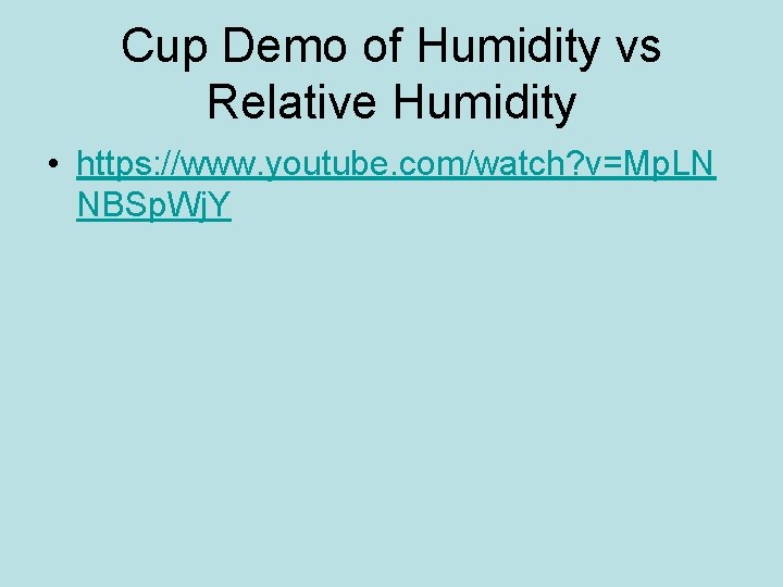 Cup Demo of Humidity vs Relative Humidity • https: //www. youtube. com/watch? v=Mp. LN