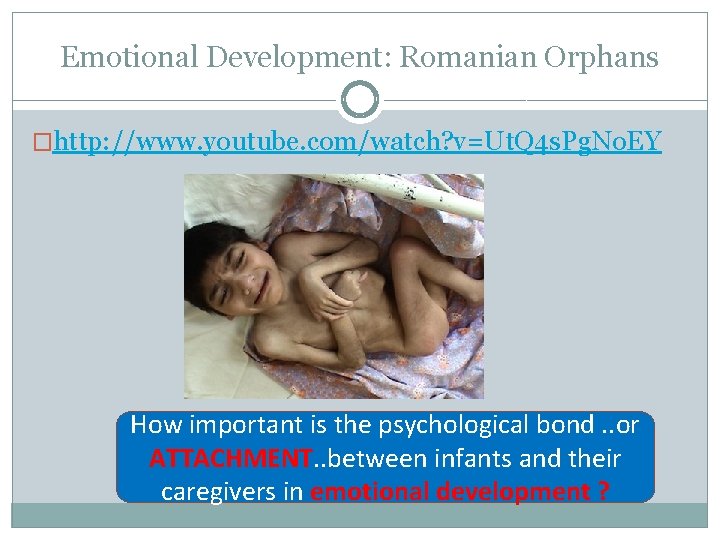 Emotional Development: Romanian Orphans �http: //www. youtube. com/watch? v=Ut. Q 4 s. Pg. No.