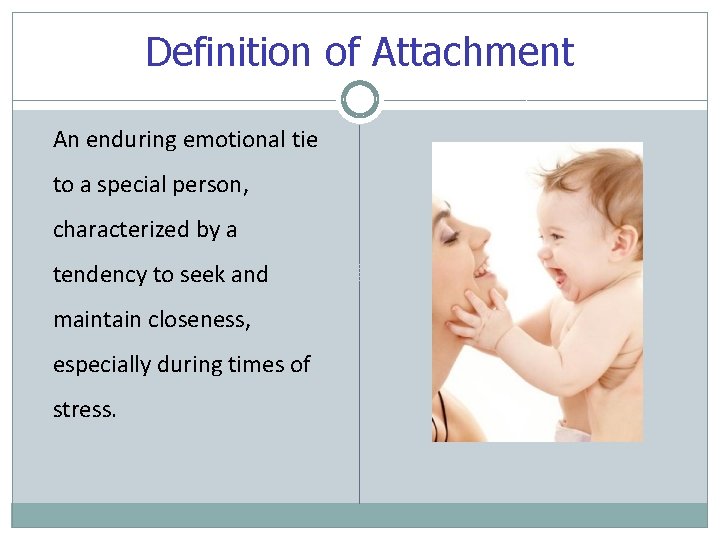 Definition of Attachment An enduring emotional tie to a special person, characterized by a