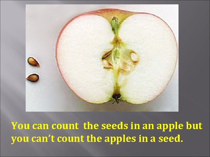 You can count the seeds in an apple but you can’t count the apples