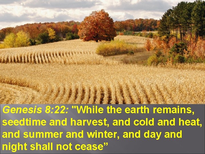 Genesis 8: 22: "While the earth remains, seedtime and harvest, and cold and heat,