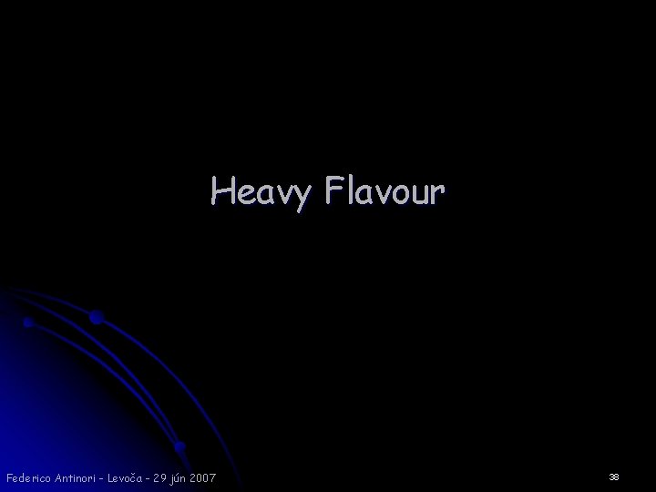 Heavy Flavour Federico Antinori - Levoča - 29 jún 2007 38 