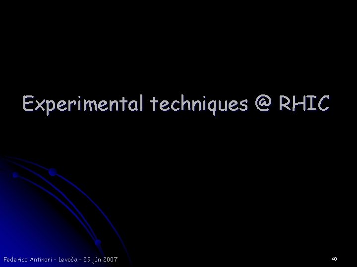 Experimental techniques @ RHIC Federico Antinori - Levoča - 29 jún 2007 40 