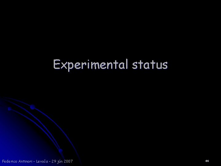 Experimental status Federico Antinori - Levoča - 29 jún 2007 44 