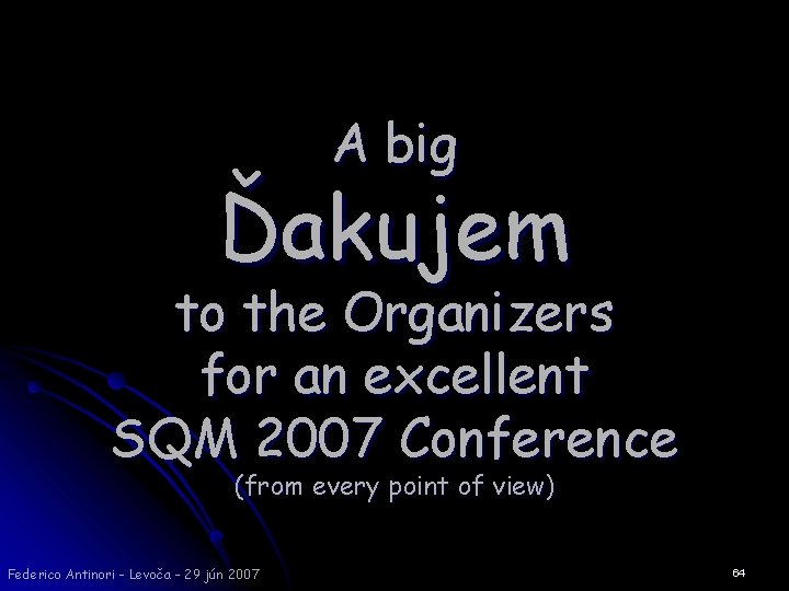 A big Ďakujem to the Organizers for an excellent SQM 2007 Conference (from every